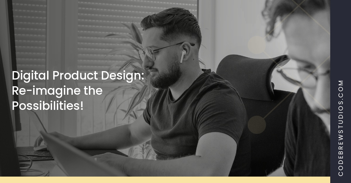 Digital Product Design: Re-imagine the Possibilities!
