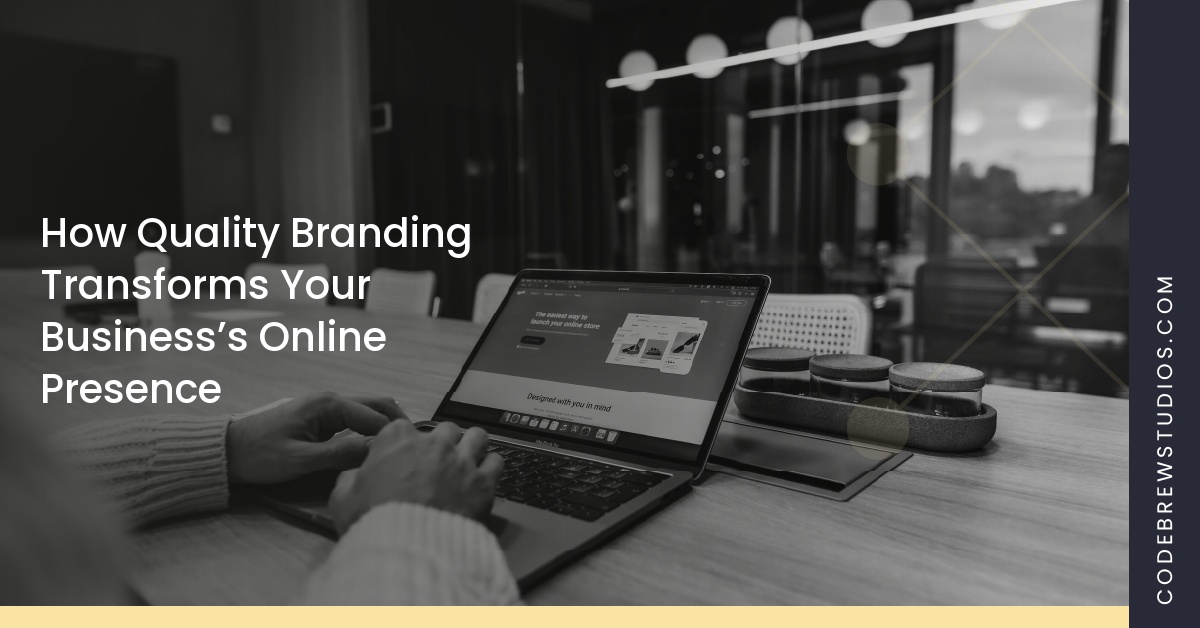 How Quality Branding Transforms Your Business’s Online Presence