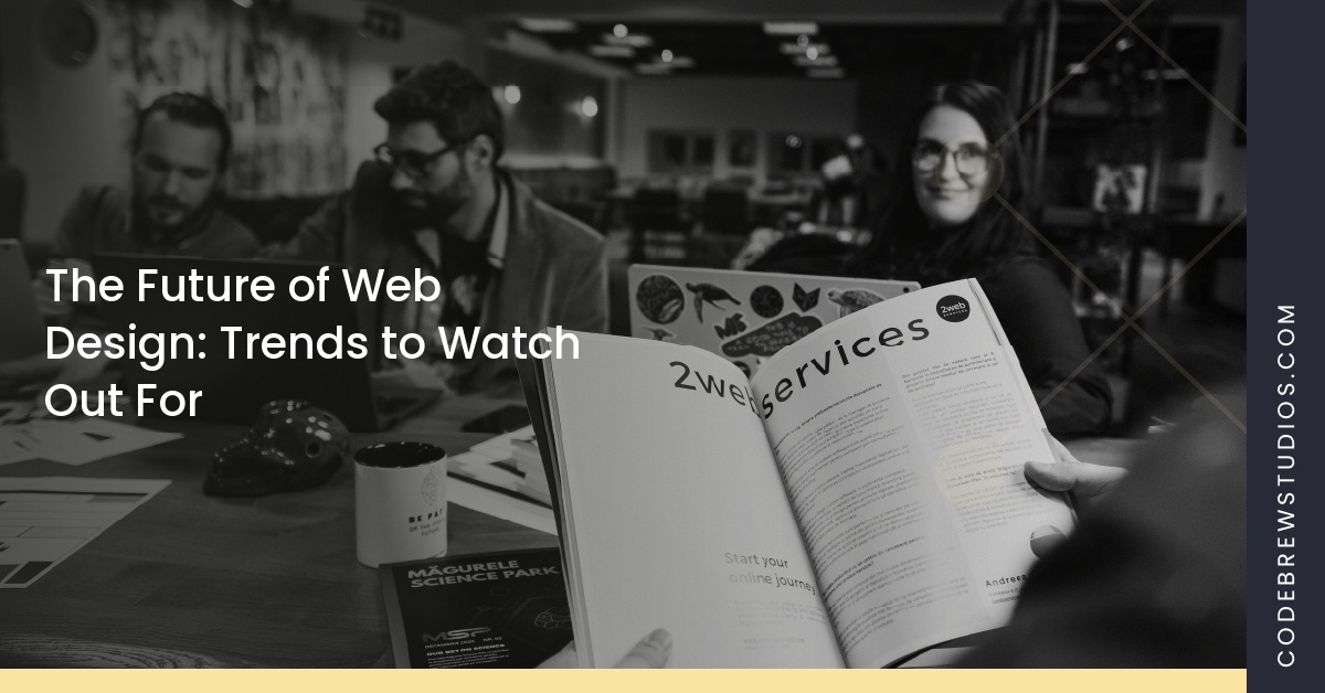 The Future of Web Design: Trends to Watch Out For