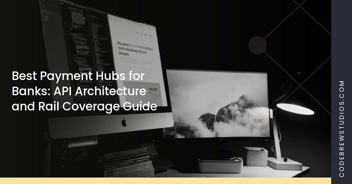 Best Payment Hubs for Banks: API Architecture and Rail Coverage Guide